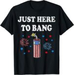 Funny Fourth of July 4th of July I'm Just Here To Bang T-Shirt